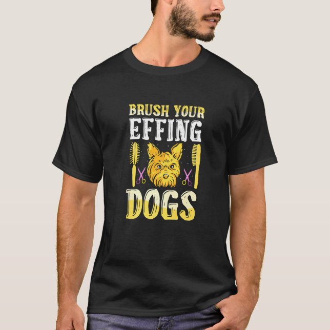 Brush Your Effing Dogs Dog Grooming T-Shirt (Front)