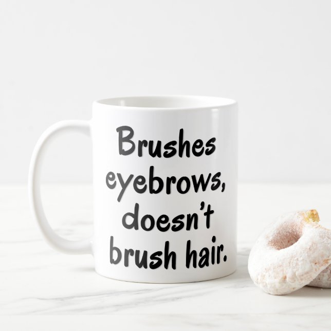 Brushes eyebrows, doesn't brush hair funny coffee mug (With Donut)