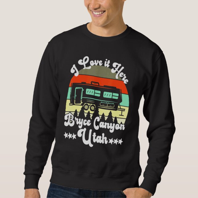 Bryce Canyon Utah I Love It Here Camping Travel Tr Sweatshirt (Front)
