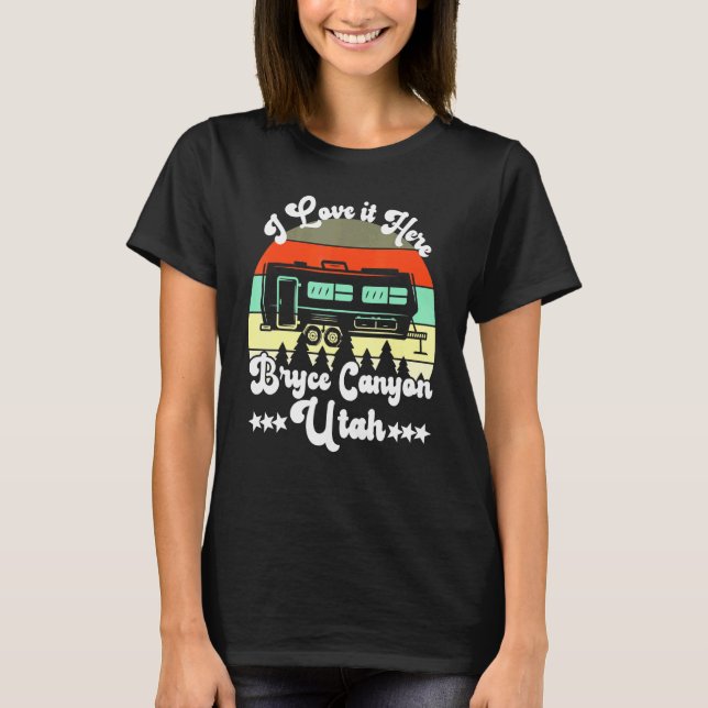Bryce Canyon Utah I Love It Here Camping Travel Tr T-Shirt (Front)