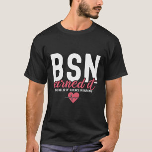 Bsn Rn Bachelors Of Science In Nursing Earned It N T-Shirt