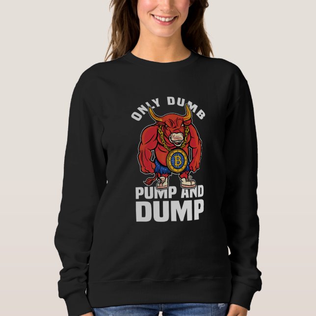 Btc Bull Market Dumb Pump And Dump Cryptocurrency  Sweatshirt (Front)
