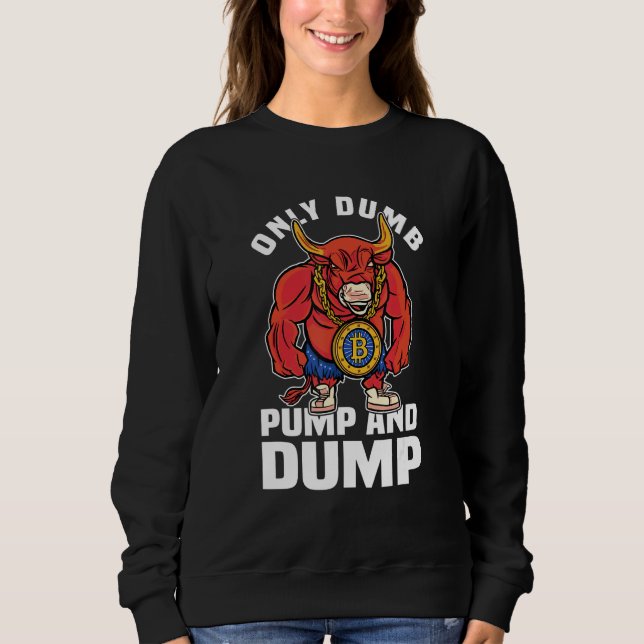 Btc Bull Market Dumb Pump And Dump Cryptocurrency  Sweatshirt (Front)