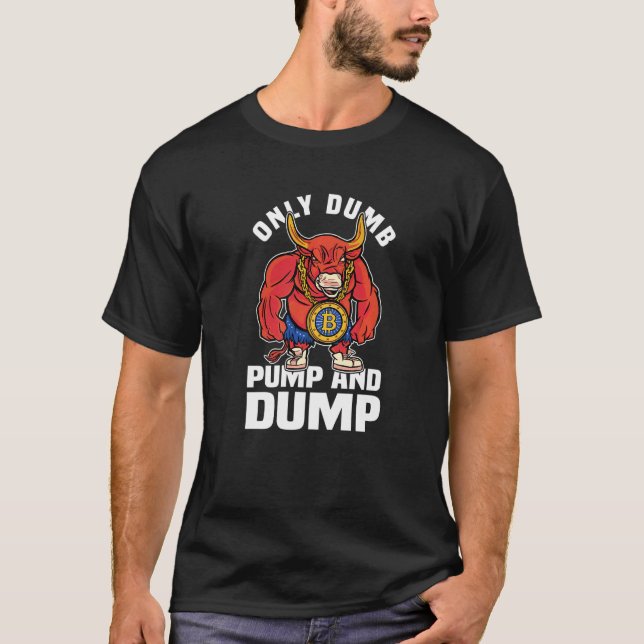 Btc Bull Market Dumb Pump And Dump Cryptocurrency  T-Shirt (Front)
