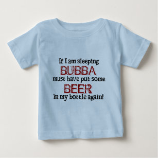Bubba put BEER in the Baby Bottle Baby T-Shirt