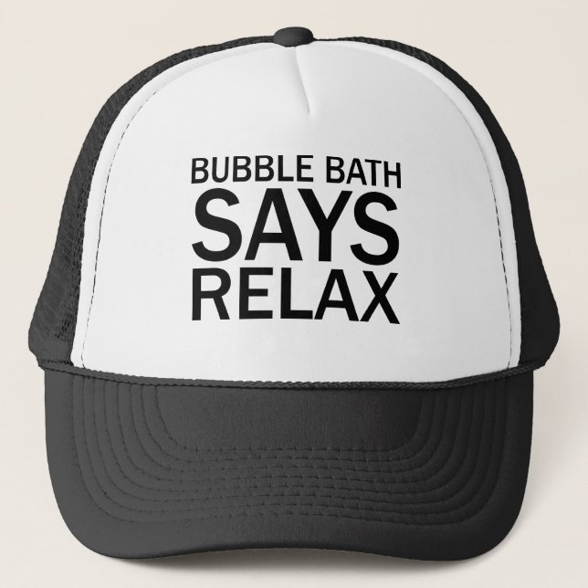 BUBBLE BATH SAYS RELAX Funny Bathtime T-Shirt Trucker Hat (Front)