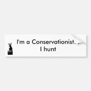 buck, I'm a Conservationist...I hunt Bumper Sticker