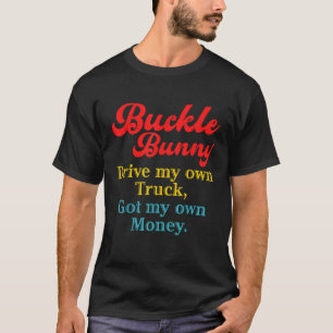 Buckle Bunny Drive My Own Truck Got My Own Money T-Shirt