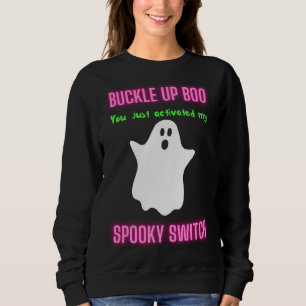 Buckle Up Boo You Just Activated My Spooky Switch Sweatshirt