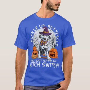Buckle Up Buttercup You Flipped My Witch Switch Da T-Shirt