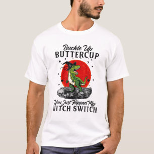 Buckle Up Buttercup You Just Flipped Dinosaur Hall T-Shirt