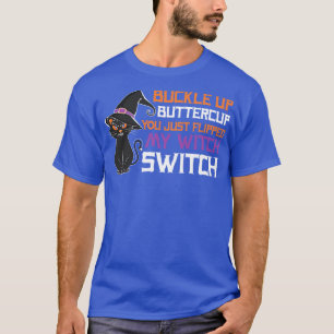 Buckle Up Buttercup You just flipped my witch swit T-Shirt