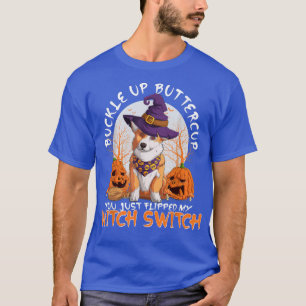 Buckle Up Buttercup You Just Flipped My Witch Swit T-Shirt
