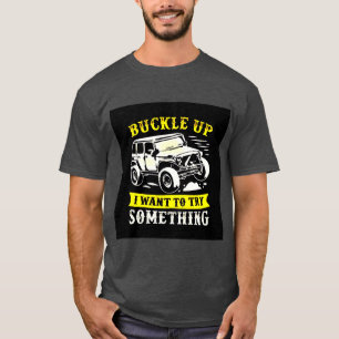 Buckle Up I Want To Try Something T-Shirt