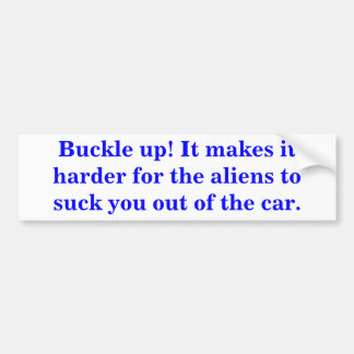 Buckle up! It makes it harder for the aliens ... Bumper Sticker