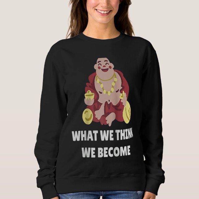 Buddha Monk Namaste Buddhism What We Think We Beco Sweatshirt (Front)