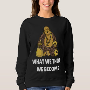 Buddha Monk Namaste Buddhism What We Think We Beco Sweatshirt
