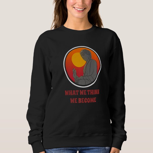 Buddha Monk Namaste Buddhism What We Think We Beco Sweatshirt (Front)