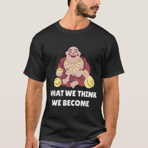 Buddha Monk Namaste Buddhism What We Think We Beco T-Shirt