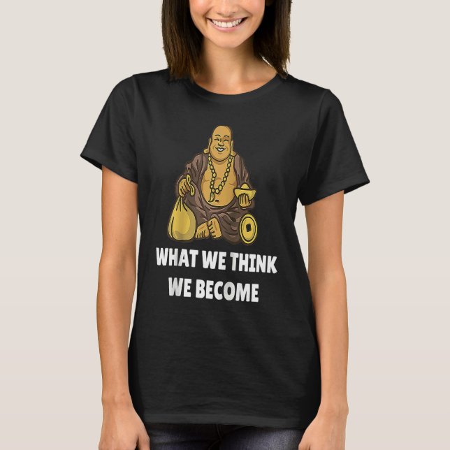 Buddha Monk Namaste Buddhism What We Think We Beco T-Shirt (Front)