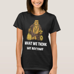 Buddha Monk Namaste Buddhism What We Think We Beco T-Shirt