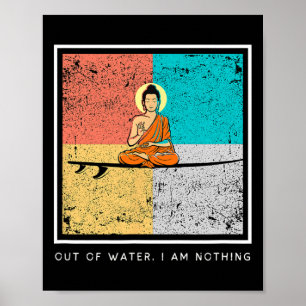 Buddha On Surfboard - Out Of Water, I Am Nothing  Poster
