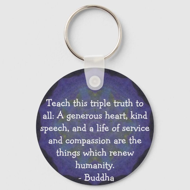 Buddha  QUOTATION - Teach this triple truth to.... Key Ring (Front)