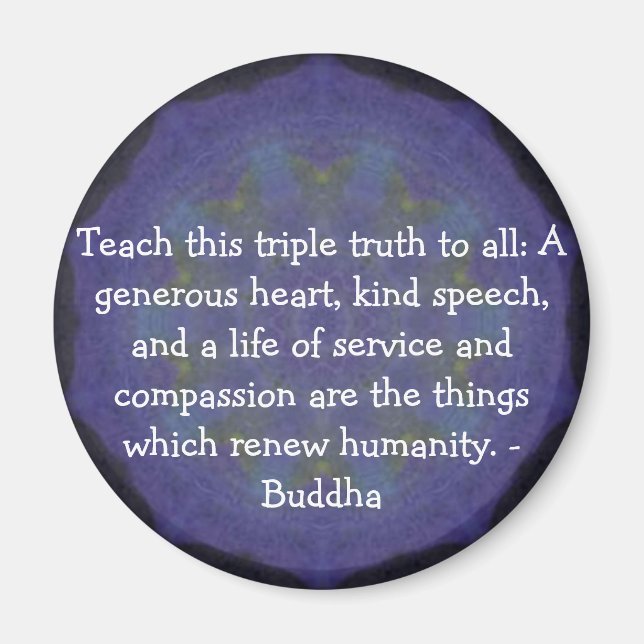 Buddha  QUOTATION - Teach this triple truth to.... Magnet (Front)
