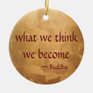 Buddha Quote; What We Think We Become Ceramic Ornament