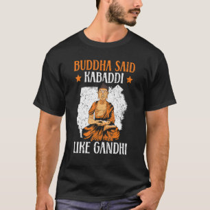Buddha Said Kabaddi Like Gandhi Indian Team Sport  T-Shirt