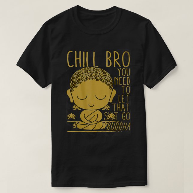 Buddha Yoga Buddhism Zen Chill Bro t  T-Shirt (Design Front)