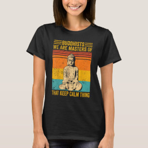 Buddhism Buddha Buddhists We Are Masters Of Keep C T-Shirt