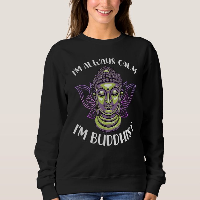 Buddhism Buddha I m always calm I m Buddhist Sweatshirt (Front)