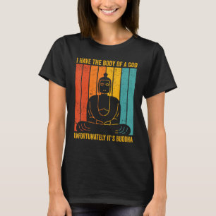 Buddhism Buddha Retro I Have The Body Of A God, it T-Shirt