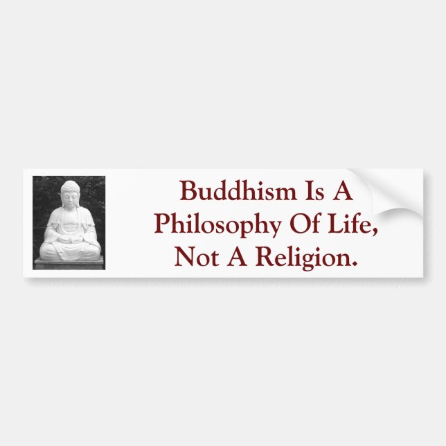 Buddhism Is A Philosophy Of Life, Not A Religion. Bumper Sticker (Front)