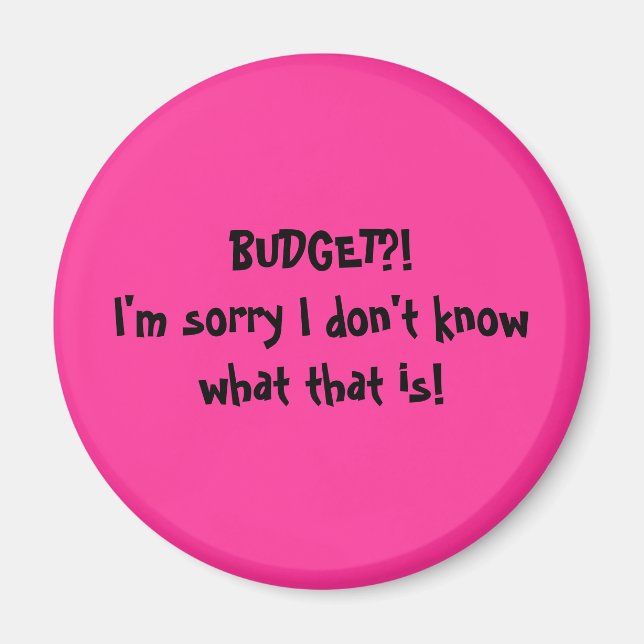 BUDGET?!I'm sorry I don't know what that is! Magnet (Front)
