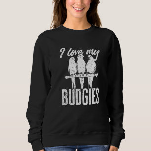 Budgie Owner Cute Parakeet I Love My Budgies Sweatshirt