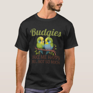 Budgies Make Me Happy Budgies Mom 20 T-Shirt