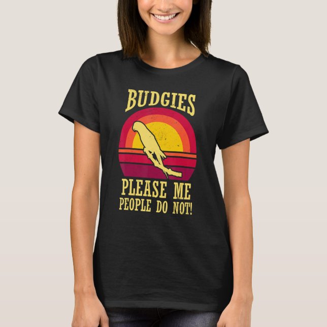 Budgies Please Me Parrot  Mum Dad  Cute Bird Meme T-Shirt (Front)