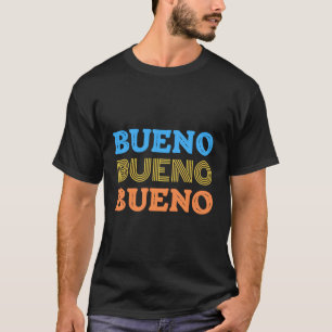 Bueno Bueno Bueno Spanish Word Means Fine Well Gre T-Shirt