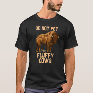 Buffalo Bison Cow Do Not Pet The Fluffy Cows T-Shirt