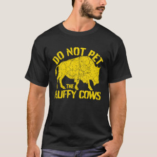 Buffalo Sign I Do Not Pet The Fluffy Cows I Wild B T-Shirt