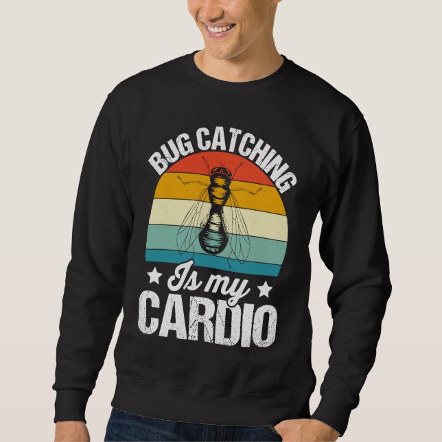 Bug  Insect Science  Bug Catching is my Cardio  15 Sweatshirt (Front)
