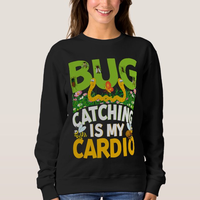 Bug  Insect Science  Bug Catching is my Cardio  18 Sweatshirt (Front)
