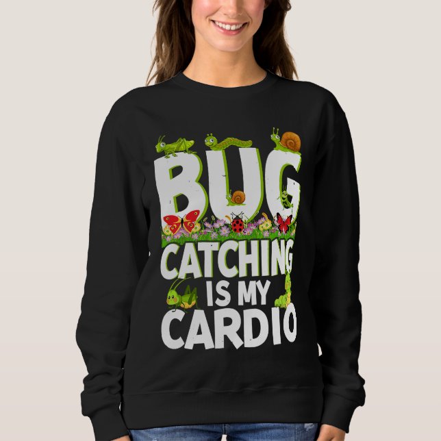 Bug  Insect Science  Bug Catching is my Cardio  2 Sweatshirt (Front)
