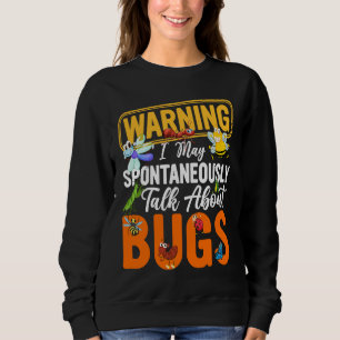 Bug  Insect Science I Talk Spontaneously About Bug Sweatshirt