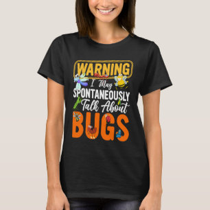Bug  Insect Science I Talk Spontaneously About Bug T-Shirt