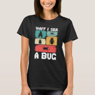 Bug Insect Science Wait I see a Bug  3 T-Shirt