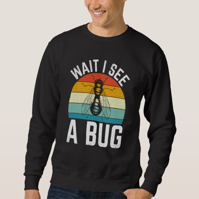 Bug Insect Science Wait I see a Bug  8 Sweatshirt (Front)