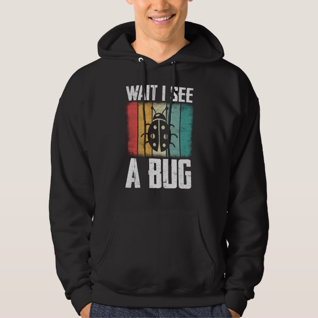Bug Insect Science Wait I see a Bug  9 Hoodie (Front)